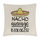 Nacho Average Biologist Cushion Cover Pillow Worlds Best Favourite Funny Awesome