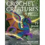 CROCHET CREATURES OF MYTH AND LEGEND: 19 DESIGNS EASY CUTE CRITTERS TO LEGENDARY BEASTS