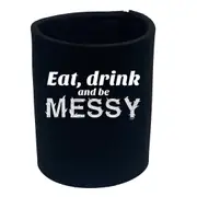 Alcohol Eat Drink And Be Messy - Funny Novelty Stubby Holder
