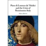 PIERO DI LORENZO DE’ MEDICI AND THE CRISIS OF RENAISSANCE ITALY