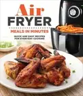 Air Fryer Meals in Minutes: Quick and Easy Recipes for Everyday Cooking: New