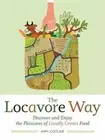 The Locavore Way: Discover and Enjoy the Pleasures of Locally Grown Food by