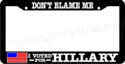 DON'T BLAME ME I VOTED FOR HILLARY anti trump impeach License Plate Frame
