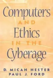 Computers and Ethics in the Cyberage by Paul J. Ford and D. Micah Hester 2000