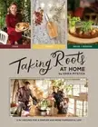 Taking Roots at Home : 3 in 1 Recipes for a Simpler and More Purposeful Life,...
