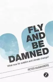 Fly and be Damned: What Now for Aviation and Climate Change? by Peter McManners