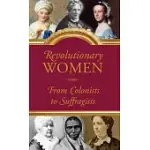 REVOLUTIONARY WOMEN: FROM COLONISTS TO SUFFRAGISTS