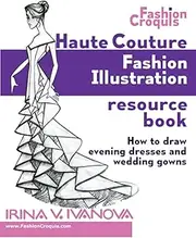 Haute Couture Fashion Illustration Resource Book: How to draw evening dresses and wedding gowns