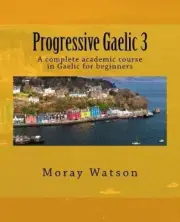 Progressive Gaelic 3: An Academic Course in Gaelic by Moray Watson [Paperback]
