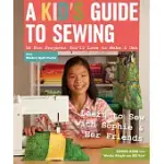 A KID’S GUIDE TO SEWING: LEARN TO SEW WITH SOPHIE & HER FRIENDS: 16 FUN PROJECTS YOU’LL LOVE TO MAKE & USE