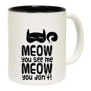 Meow You See Me Meow You Dont Mug Cup