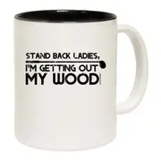 Golf Stand Back Ladies Im Getting Out My Wood Mug Cup