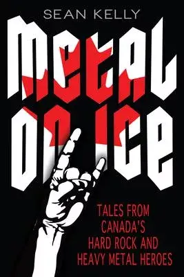 Metal on Ice: Tales from Canada’s Hard Rock and Heavy Metal Heroes