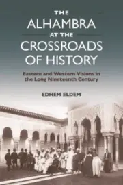 Alhambra at the Crossroads of History : Eastern and Western Visions in the Lo...