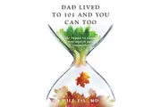 Dad Lived to 101 and You Can Too 101 Things to Know for Health and Longevity by Bill Tsu
