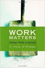 Work Matters : Lessons from Scripture by R. Paul Stevens (2012)