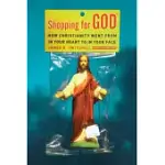 SHOPPING FOR GOD: HOW CHRISTIANITY WENT FROM IN YOUR HEART TO IN YOUR FACE