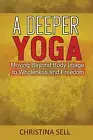 A Deeper Yoga: Moving Beyond Body Image to Wholeness and Freedom by Christina Se