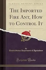 The Imported Fire Ant, How to Control It (Classic Reprint)