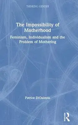 The Impossibility of Motherhood: Feminism, Individualism and the Problem of Mothering