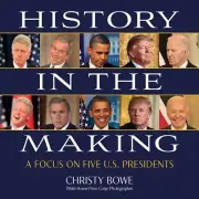 History in the Making: A Focus on Five U.S. Presidents by Christy Bowe