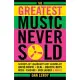The Greatest Music Never Sold: Secrets of Legendary Lost Albums by David Bowie, Seal, Beastie Boys, Beck, Chicago, Mick Jagger &