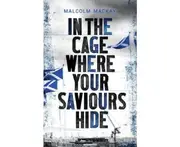 In the Cage Where Your Saviours Hide -Mackay, Malcom Fiction Novel Book