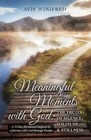 Meaningful Moments with God: The Fruits of Silence, Solitude, & Stillness: A 31-
