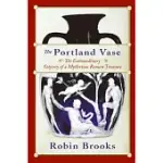 THE PORTLAND VASE: THE EXTRAORDINARY ODYSSEY OF A MYSTERIOUS ROMAN TREASURE