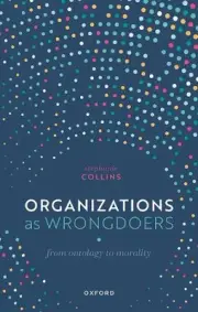 Organizations as Wrongdoers: From Ontology to Morality by Stephanie Collins Hard