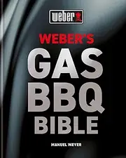 Weber's Gas Barbecue Bible: The ultimate guide to the gas barbecue with over 250 recipes