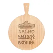 Nacho Average Brother Pizza Board Paddle Wooden Worlds Best Awesome Funny