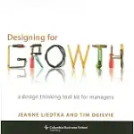 DESIGNING FOR GROWTH: A DESIGN THINKING TOOL KIT FOR MANAGERS