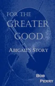 For the Greater Good: Abigail's Story by Bob Perry (English) Paperback Book