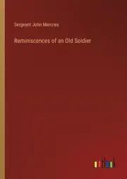 Reminiscences of an Old Soldier by Sergeant John Menzies Paperback Book