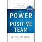 THE POWER OF A POSITIVE TEAM: PROVEN PRINCIPLES AND PRACTICES THAT MAKE GREAT TEAMS GREAT