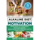 Alkaline Diet Motivation: Tested Secrets to Losing Weight and FEELING Amazing (even if you hate diets and don’’t want to count calories)