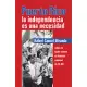 Puerto Rico: La Independencia Es Una Necesidad = Puerto Rico: Independence is a Necessity