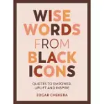 WISE WORDS FROM BLACK ICONS: QUOTES TO EMPOWER, UPLIFT AND INSPIRE