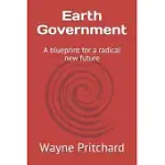 EARTH GOVERNMENT: A BLUEPRINT FOR A RADICAL NEW FUTURE
