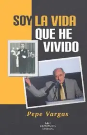 Soy la vida que he vivido: Las memorias de Pepe Vargas [Spanish] by Vargas, Pepe
