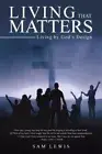 Living That Matters: Living by God's Design by Sam