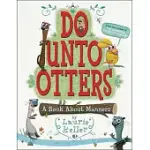 DO UNTO OTTERS: A BOOK ABOUT MANNERS