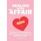 Healing After An Affair: The Hidden Truth That Keeps You Suffering And How To Finally Live A Fulfilling Life Again