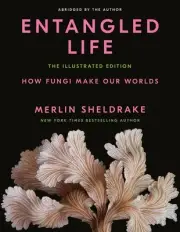 Entangled Life: The Illustrated Edition: How Fungi Make Our Worlds by Merlin She