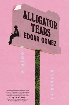 Alligator Tears: A Memoir in Essays by Edgar Gomez: New