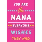 YOU ARE THE NANA EVERYONE WISHES THEY HAD: LINED NOTEBOOK, GIFT FOR MOTHER, GRANDMA