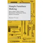 SIMPLE FURNITURE MAKING - HOW TO MAKE TABLES, CHAIRS, BOOKSHELVES, SIDEBOARDS, CHESTS, KITCHEN ACCESSORIES, ETC.