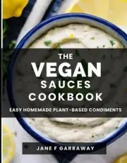 The Vegan Sauces Cookbook: 70+ Quick and Easy Homemade Delicious Plant-Based Rec