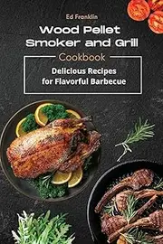 WOOD PELLET SMOKER AND GRILL: Delicious Recipes for Flavorful Barbecue